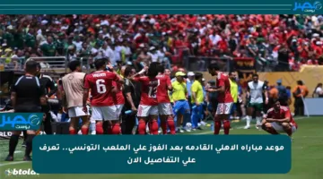 موعد مباراة الأهلي القادمة بعد الفوز على الملعب التونسي.. تعرف على التفاصيل الآن